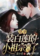 禁爷,装白莲的小祖宗掉马了