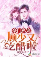 豪门私宠：顾少又吃醋啦