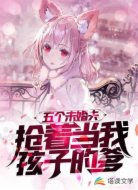 五个未婚夫抢着当我孩子的爹