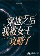 穿越之后我被女王攻略了