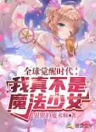 全球觉醒时代：我真不是魔法少女