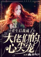 重生后我成了大佬们的心尖宠