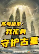 高考结束:我孤身守护古墓