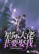 星际大佬非要娶我