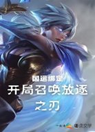 国运绑定:开局召唤放逐之刃!