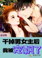 干掉男女主后，我被宠飘了