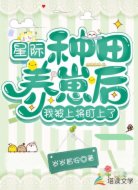 星际:种田养崽后我被上将盯上了