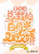 重生之总裁的白月光又野又娇