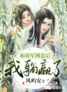 和将军网恋后,我躺赢了