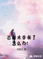 总裁太爱我了怎么办!