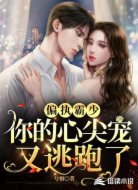 偏执霸少，你的心尖宠又逃跑了