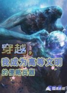 穿越，我成为高等文明的侵略兵器