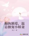 偏執(zhí)獨(dú)愛，溫總獨(dú)寵小嬌妻