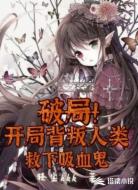 破局!开局背叛人类,救下吸血鬼