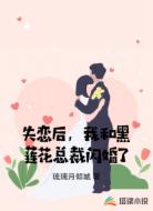 失恋后，我和黑莲花总裁闪婚了