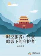 时空旅者:长安暗影下的守护者