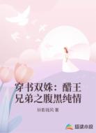 穿书双姝：醋王兄弟之腹黑纯情
