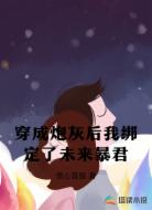 穿成炮灰后我绑定了未来暴君