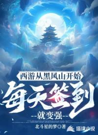 西游從黑風(fēng)山開(kāi)始每天簽到就變強(qiáng)