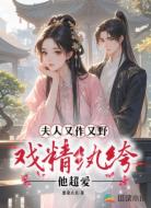 夫人又作又野,戏精纨绔他超爱