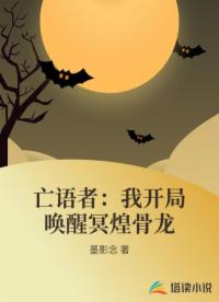 亡语者：我开局唤醒冥煌骨龙