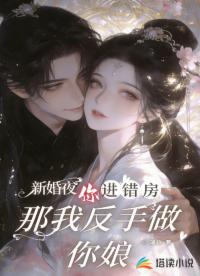 新婚夜你进错房，那我反手做你娘