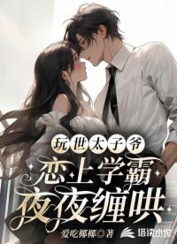 玩世太子爷恋上学霸，夜夜缠哄