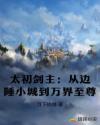 太初剑主：从边陲小城到万界至尊
