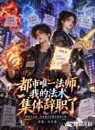 都市唯一法师，我的法术集体辞职