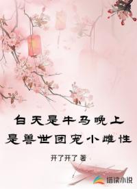 白天是牛马晚上是兽世团宠小雌性